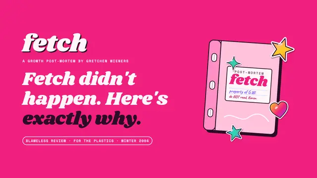 Mean Girls deck, slide 1: Fetch didn't happen. Here's exactly why.