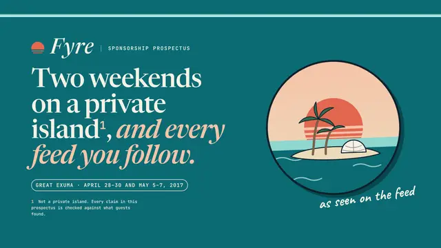 Fyre Festival deck, slide 1: Two weekends on a private island, and every feed you follow.