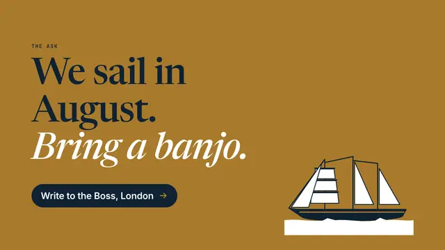 Ernest Shackleton deck, slide 11: We sail in August. Bring a banjo.