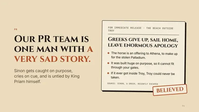 The Trojan Horse deck, slide 6: Our PR team is one man with a very sad story.